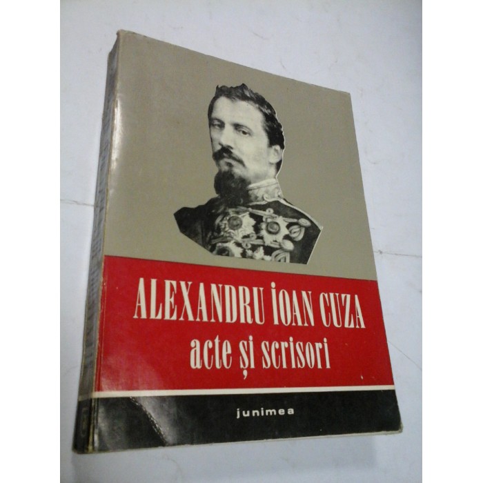 ALEXANDRU IOAN CUZA - ACTE SI SCRISORI 